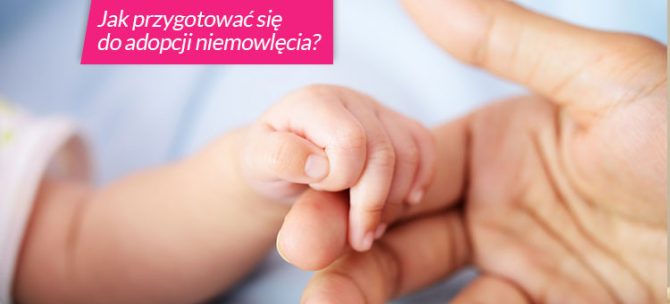 Jak przygotować się do adopcji niemowlęcia?